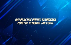 Idei practice pentru extinderea zonei de relaxare din curte