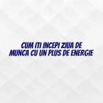 Cum iti incepi ziua de munca cu un plus de energie